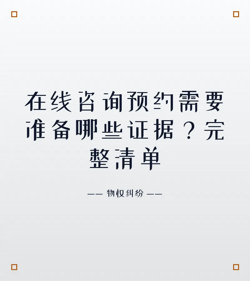在线咨询预约需要准备哪些证据？完整清单